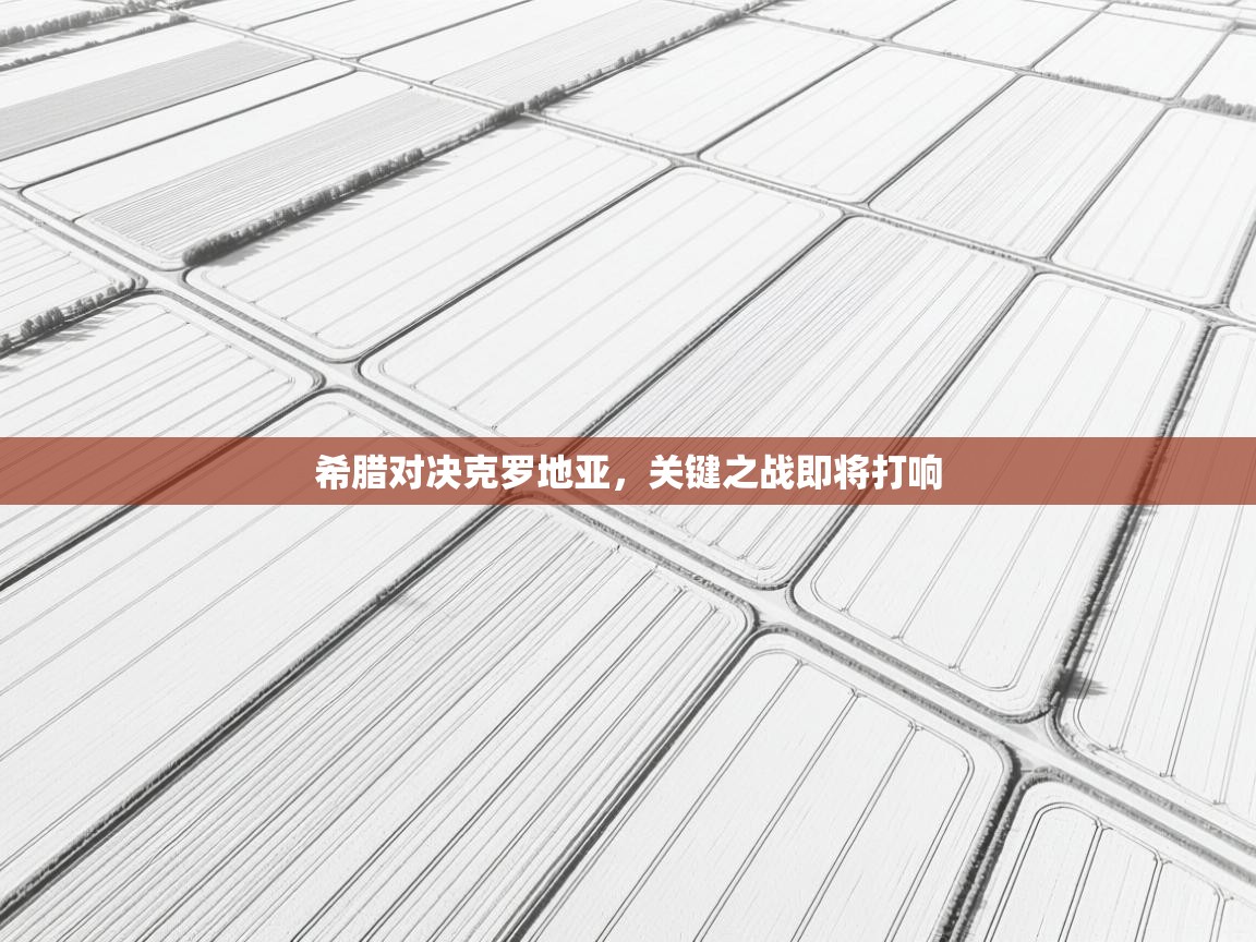 希腊对决克罗地亚,关键之战即将打响 第2张