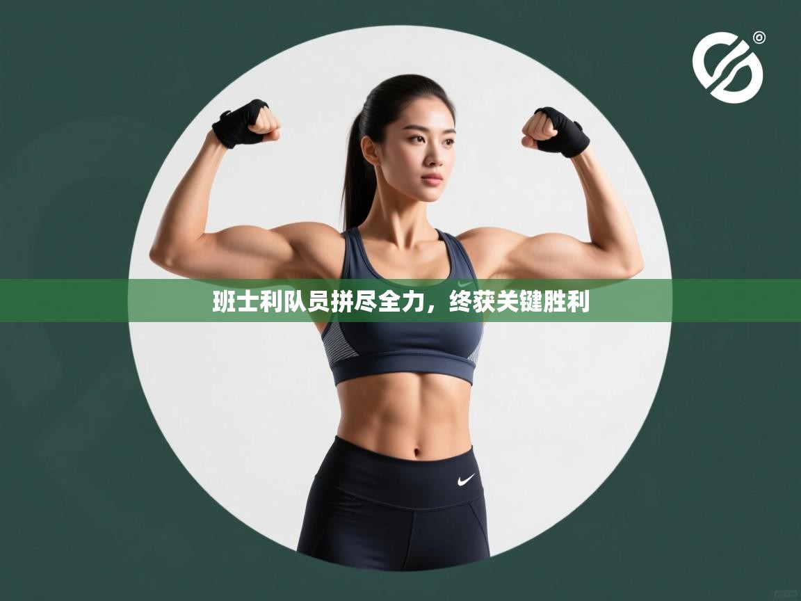 班士利队员拼尽全力,终获关键胜利 第2张