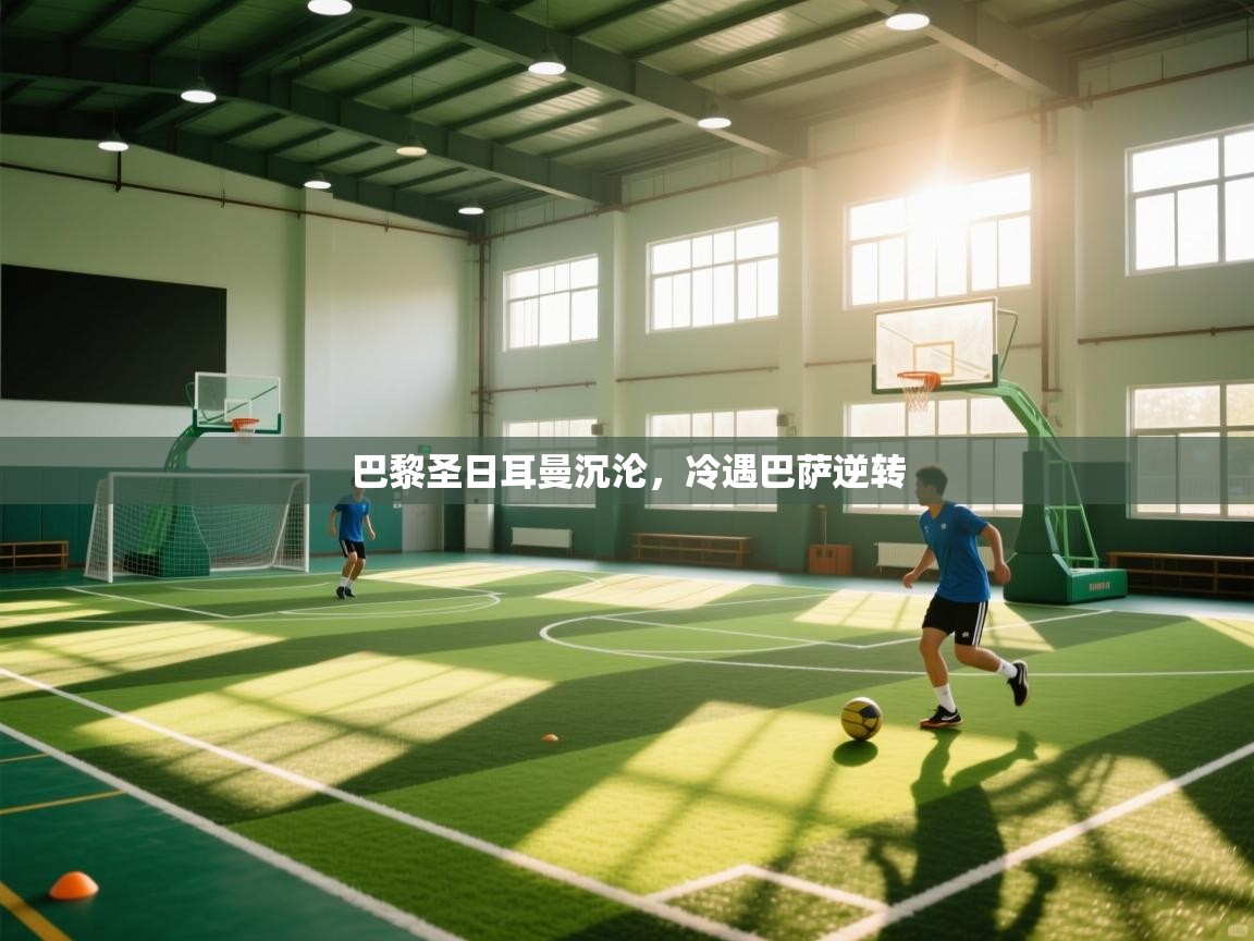 巴黎圣日耳曼沉沦,冷遇巴萨逆转 第2张